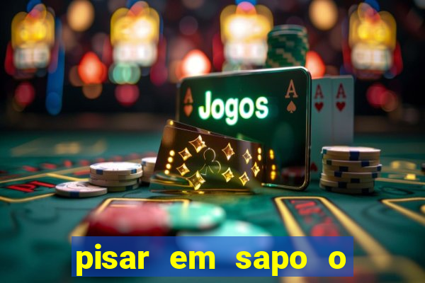 pisar em sapo o que significa